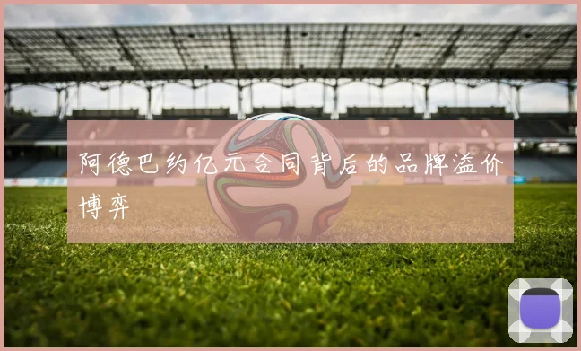 阿德巴约亿元合同背后的品牌溢价博弈
