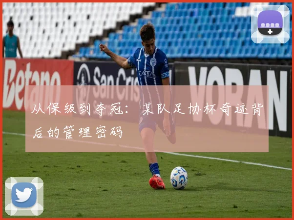 从保级到夺冠：某队足协杯奇迹背后的管理密码