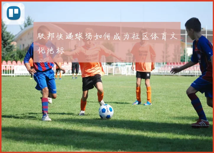 联邦快递球场如何成为社区体育文化地标