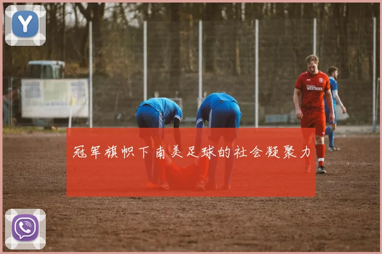 冠军旗帜下南美足球的社会凝聚力